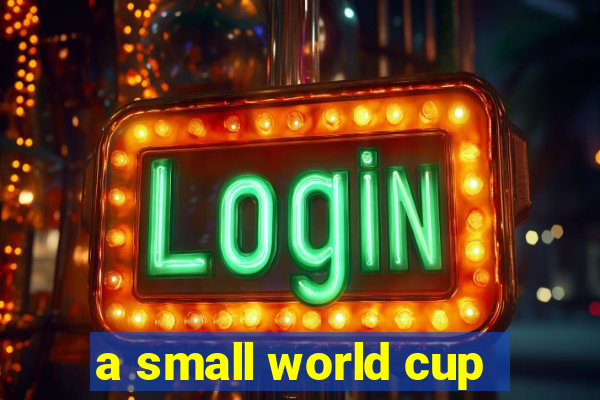 a small world cup